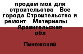 продам мох для строительства - Все города Строительство и ремонт » Материалы   . Архангельская обл.,Пинежский 